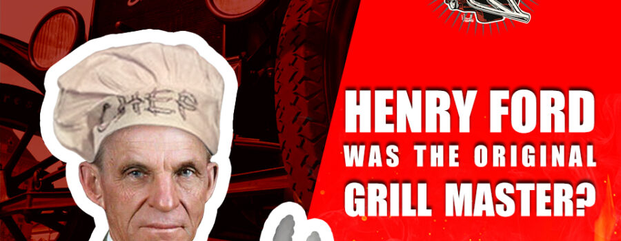 FORD WAS THE ORIGINAL GRILL MASTER